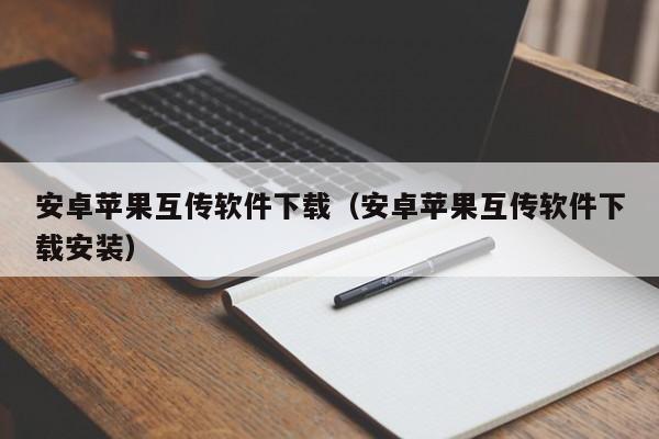 安卓苹果互传软件下载（安卓苹果互传软件下载安装）