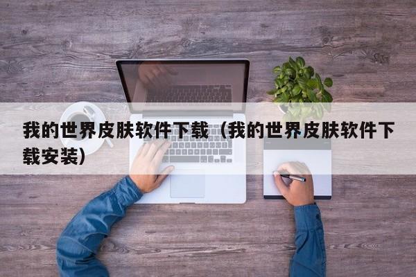 我的世界皮肤软件下载（我的世界皮肤软件下载安装）