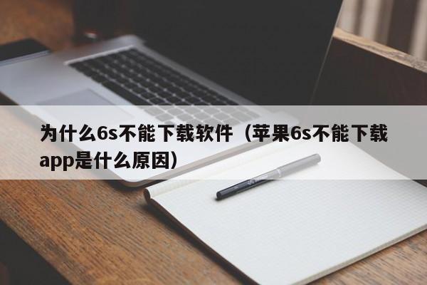 为什么6s不能下载软件（苹果6s不能下载app是什么原因）