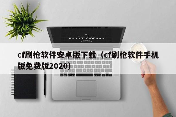 cf刷枪软件安卓版下载（cf刷枪软件手机版免费版2020）