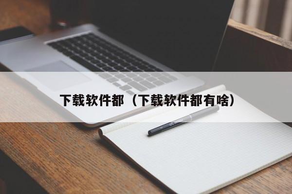 下载软件都（下载软件都有啥）