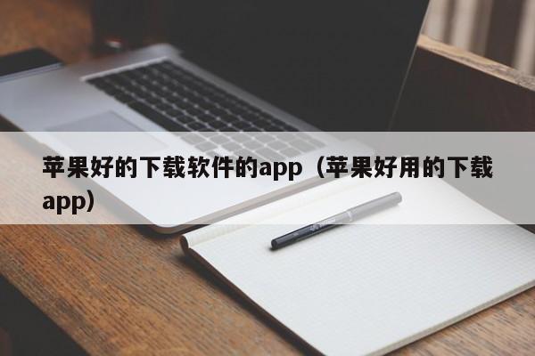 苹果好的下载软件的app（苹果好用的下载app）