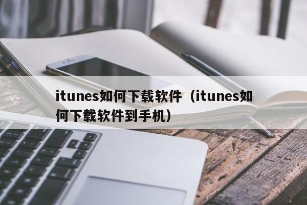 itunes如何下载软件（itunes如何下载软件到手机）