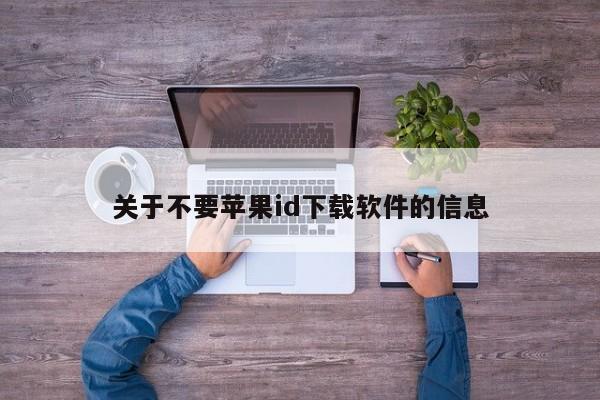 关于不要苹果id下载软件的信息