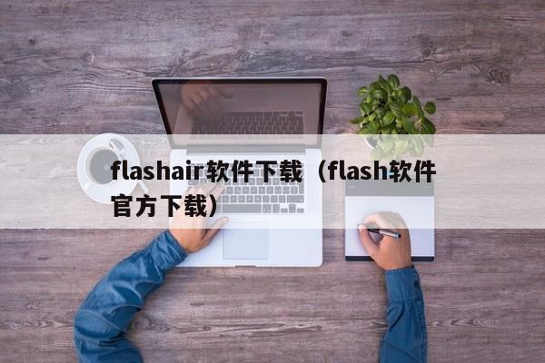 flashair软件下载（flash软件官方下载）