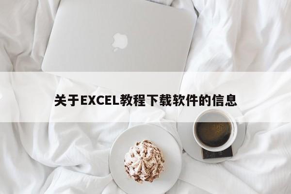 关于EXCEL教程下载软件的信息