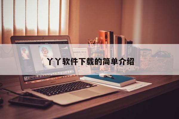 丫丫软件下载的简单介绍