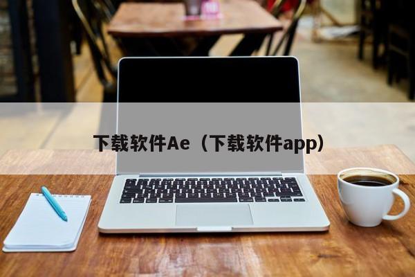 下载软件Ae（下载软件app）
