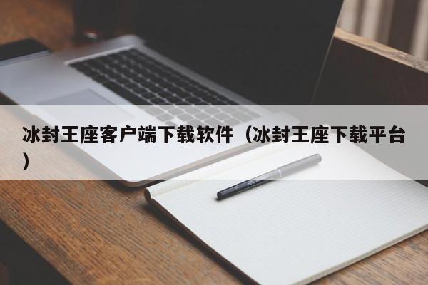 冰封王座客户端下载软件（冰封王座下载平台）