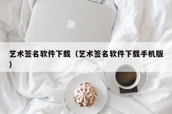艺术签名软件下载（艺术签名软件下载手机版）
