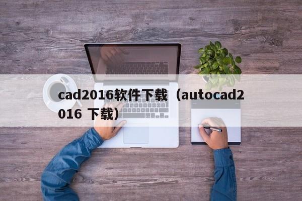 cad2016软件下载（autocad2016 下载）