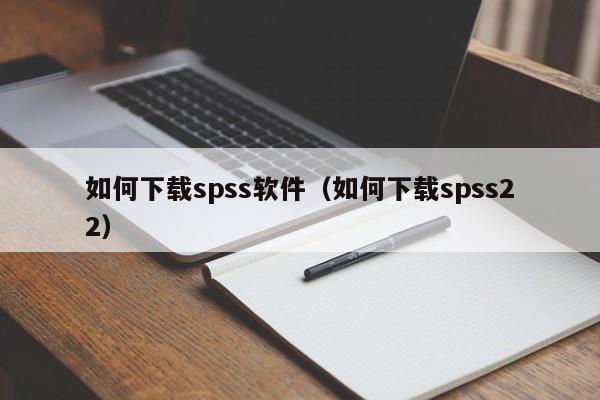 如何下载spss软件（如何下载spss22）