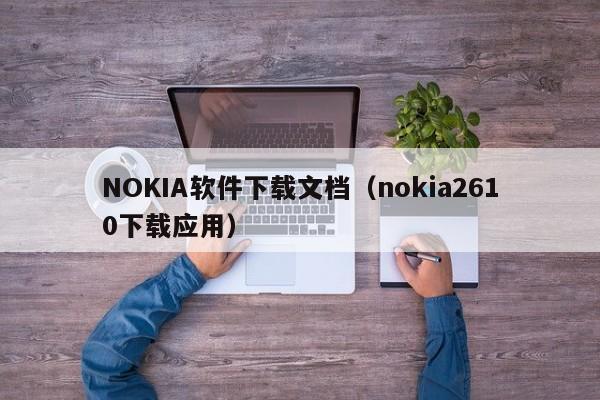 NOKIA软件下载文档（nokia2610下载应用）