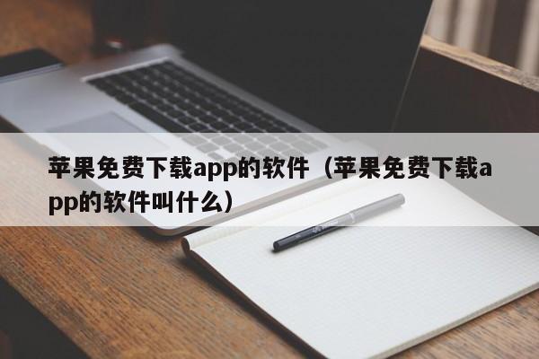 苹果免费下载app的软件（苹果免费下载app的软件叫什么）