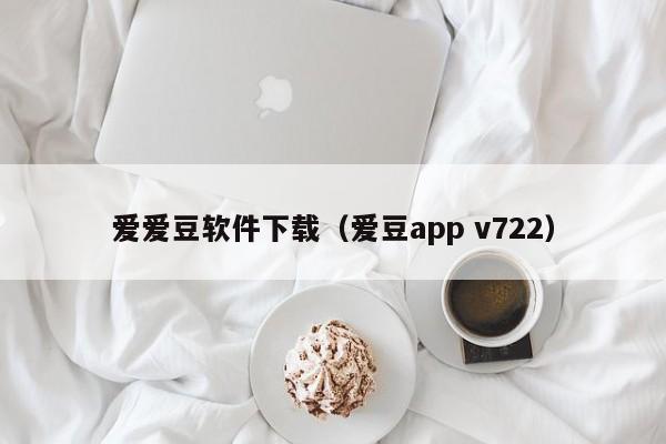 爱爱豆软件下载（爱豆app v722）