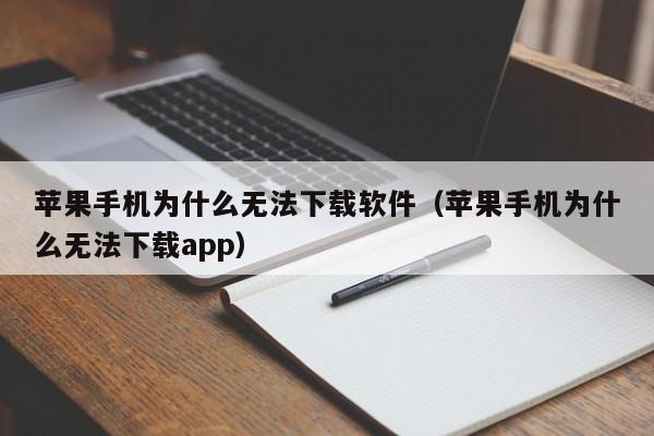 苹果手机为什么无法下载软件（苹果手机为什么无法下载app）