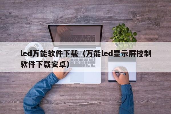 led万能软件下载（万能led显示屏控制软件下载安卓）