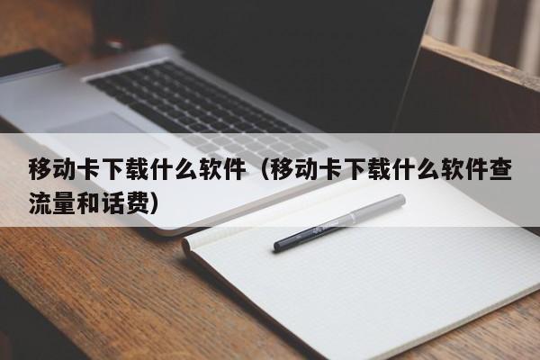 移动卡下载什么软件（移动卡下载什么软件查流量和话费）