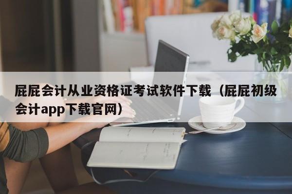 屁屁会计从业资格证考试软件下载（屁屁初级会计app下载官网）
