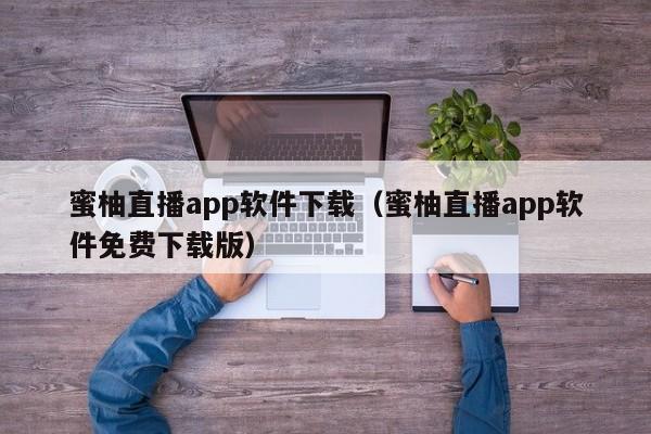 蜜柚直播app软件下载（蜜柚直播app软件免费下载版）