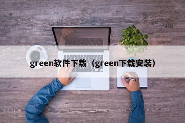 green软件下载（green下载安装）