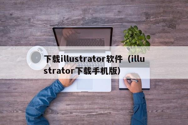 下载illustrator软件（illustrator下载手机版）
