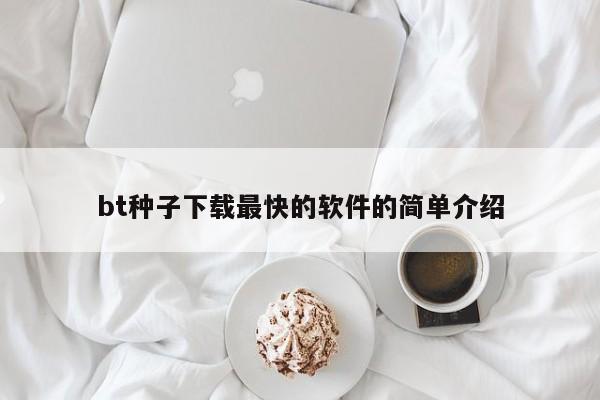 bt种子下载最快的软件的简单介绍