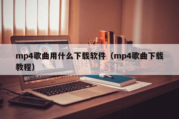 mp4歌曲用什么下载软件（mp4歌曲下载教程）