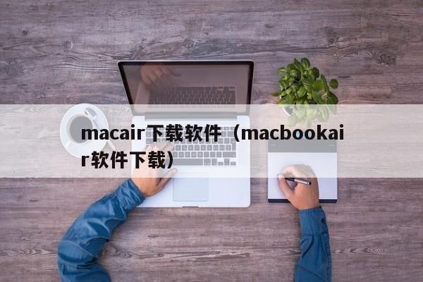 macair下载软件（macbookair软件下载）