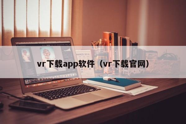 vr下载app软件（vr下载官网）