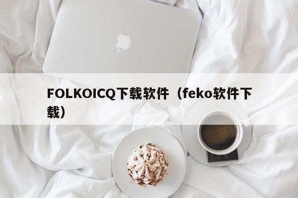 FOLKOICQ下载软件（feko软件下载）