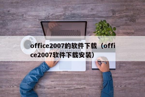 office2007的软件下载（office2007软件下载安装）