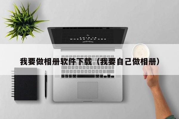 我要做相册软件下载（我要自己做相册）