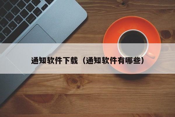 通知软件下载（通知软件有哪些）