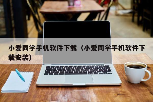 小爱同学手机软件下载（小爱同学手机软件下载安装）