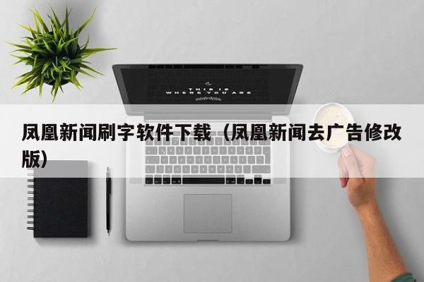 凤凰新闻刷字软件下载（凤凰新闻去广告修改版）