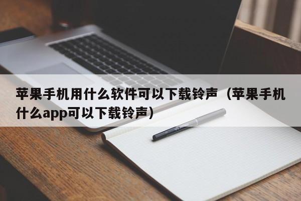 苹果手机用什么软件可以下载铃声（苹果手机什么app可以下载铃声）