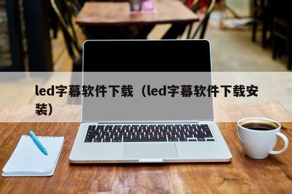 led字幕软件下载（led字幕软件下载安装）