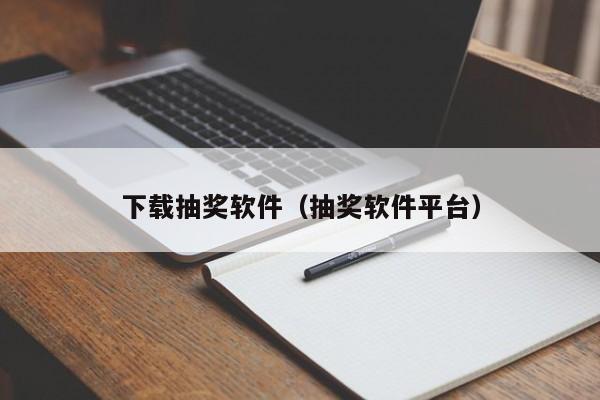 下载抽奖软件（抽奖软件平台）