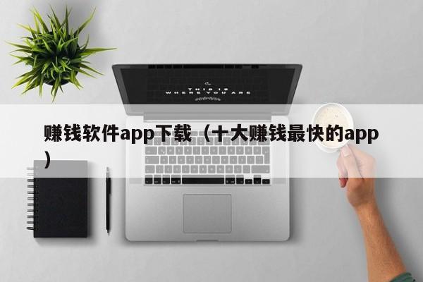 赚钱软件app下载（十大赚钱最快的app）