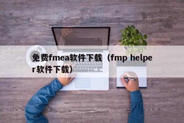 免费fmea软件下载（fmp helper软件下载）