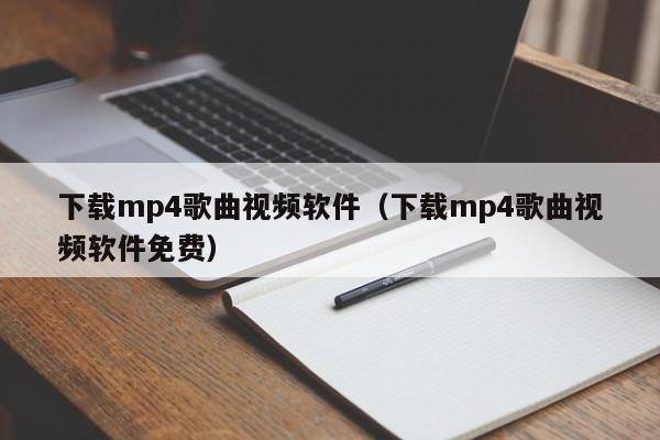 下载mp4歌曲视频软件（下载mp4歌曲视频软件免费）