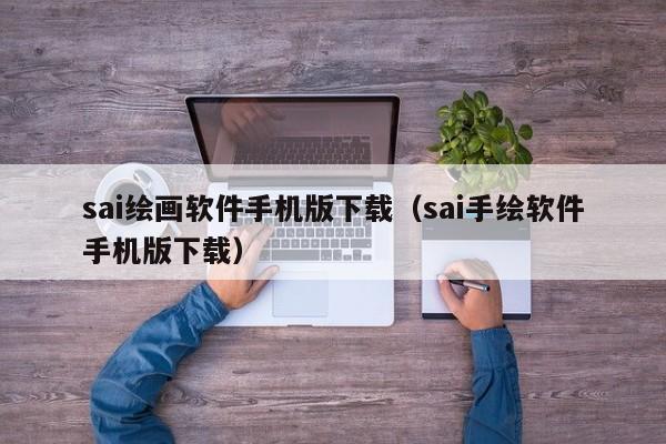 sai绘画软件手机版下载（sai手绘软件手机版下载）