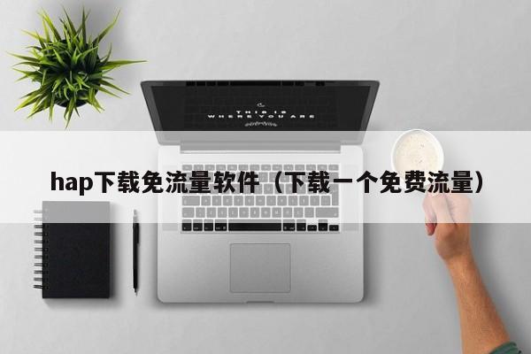 hap下载免流量软件（下载一个免费流量）