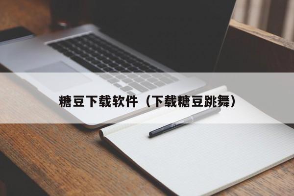糖豆下载软件（下载糖豆跳舞）