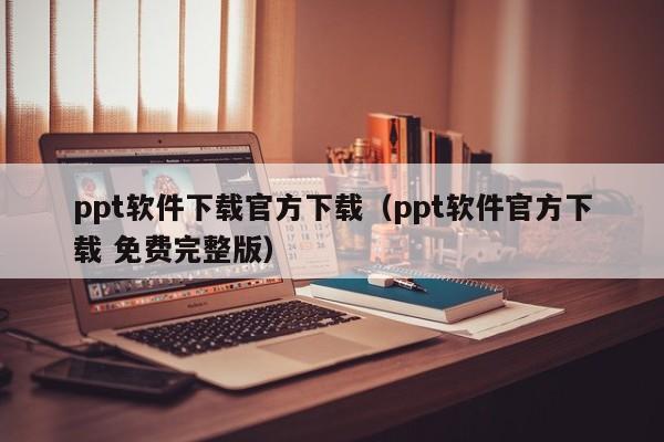 ppt软件下载官方下载（ppt软件官方下载 免费完整版）