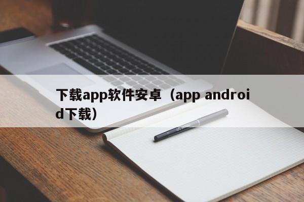 下载app软件安卓（app android下载）