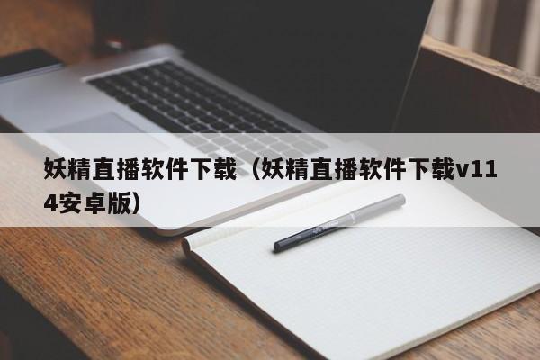 妖精直播软件下载（妖精直播软件下载v114安卓版）