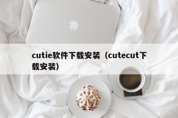 cutie软件下载安装（cutecut下载安装）