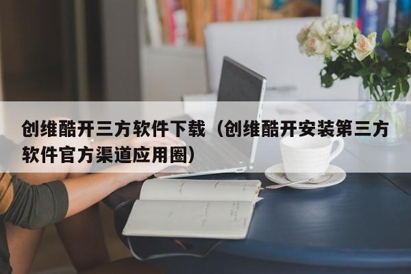 创维酷开三方软件下载（创维酷开安装第三方软件官方渠道应用圈）